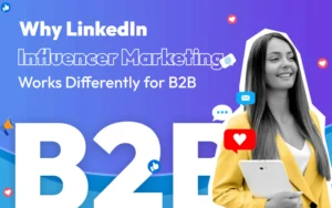 Why LinkedIn Influencer Marketing Works Differently for B2B